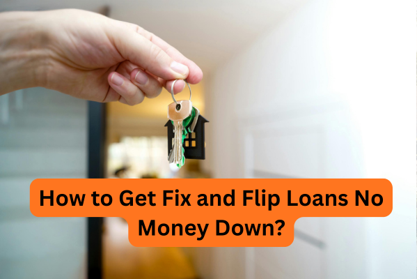You are currently viewing How to Get Fix and Flip Loans No Money Down?